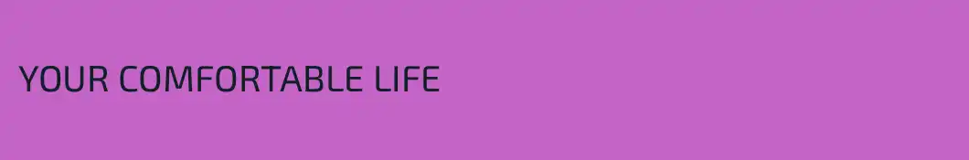 YOUR COMFORTABLE LIFE